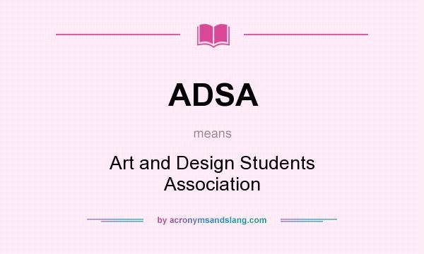 What does ADSA mean? It stands for Art and Design Students Association