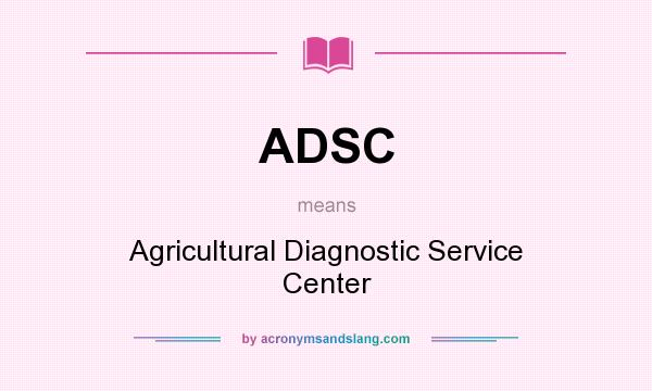 What does ADSC mean? It stands for Agricultural Diagnostic Service Center