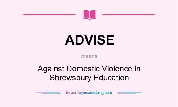 What does ADVISE mean? It stands for Against Domestic Violence in Shrewsbury Education