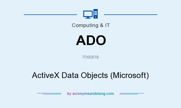What does ADO mean? It stands for ActiveX Data Objects (Microsoft)