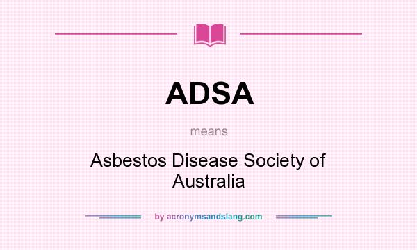 What does ADSA mean? It stands for Asbestos Disease Society of Australia