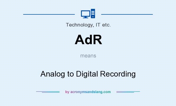 What does AdR mean? It stands for Analog to Digital Recording