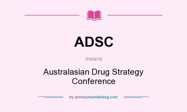 What does ADSC mean? It stands for Australasian Drug Strategy Conference