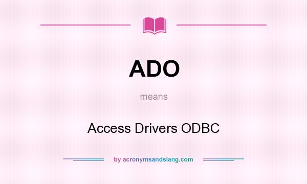 What does ADO mean? It stands for Access Drivers ODBC