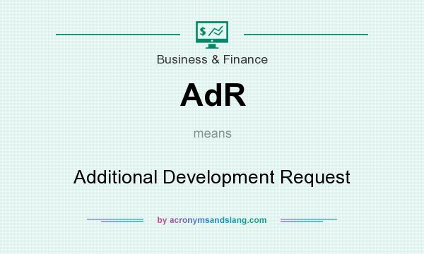 What does AdR mean? It stands for Additional Development Request