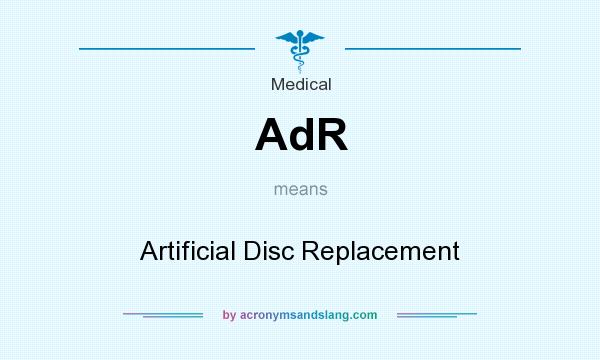 What does AdR mean? It stands for Artificial Disc Replacement