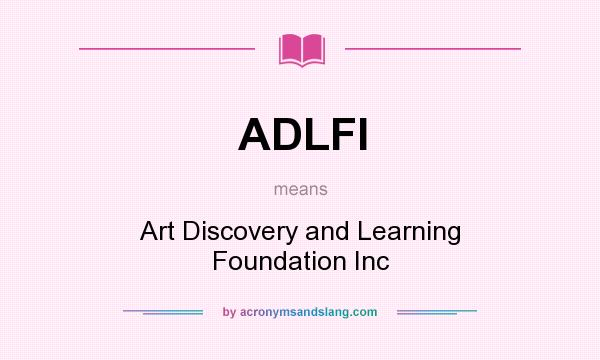 What does ADLFI mean? It stands for Art Discovery and Learning Foundation Inc