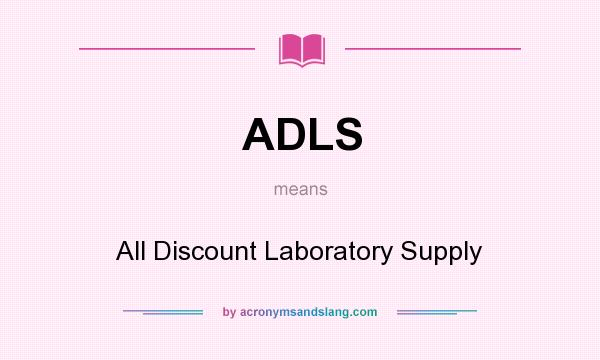 What does ADLS mean? It stands for All Discount Laboratory Supply