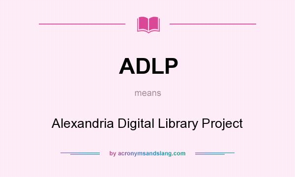 What does ADLP mean? It stands for Alexandria Digital Library Project