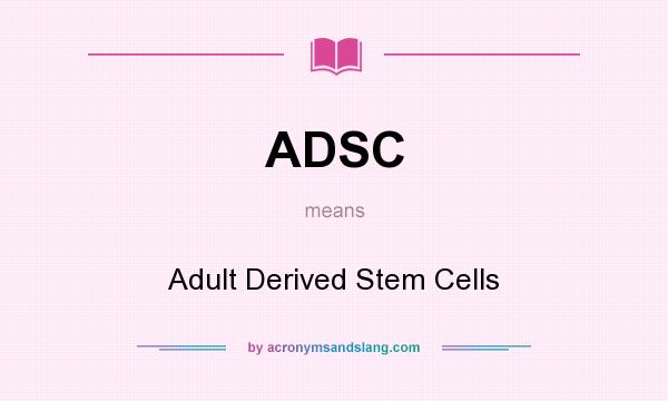 What does ADSC mean? It stands for Adult Derived Stem Cells