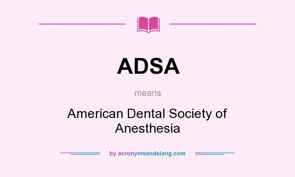 What does ADSA mean? It stands for American Dental Society of Anesthesia