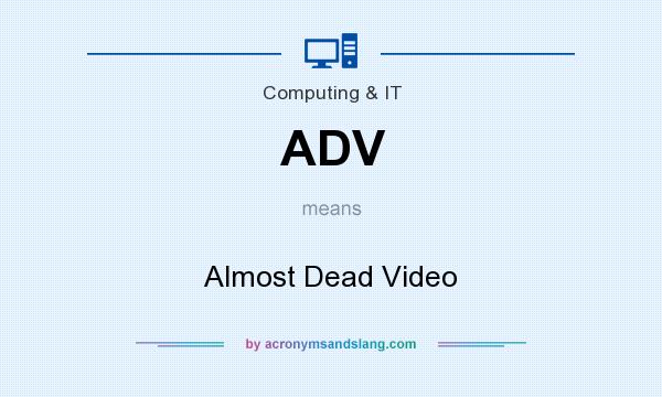 What does ADV mean? It stands for Almost Dead Video