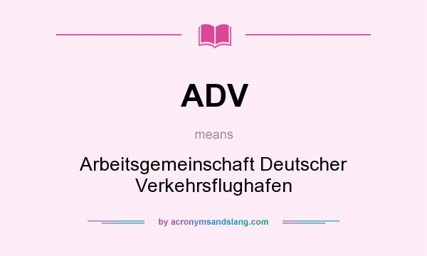 What does ADV mean? It stands for Arbeitsgemeinschaft Deutscher Verkehrsflughafen