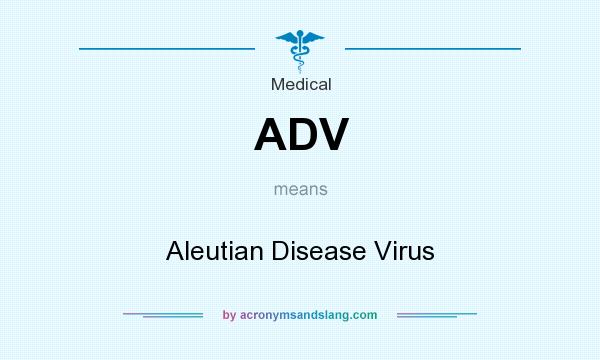 What does ADV mean? It stands for Aleutian Disease Virus