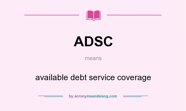 What does ADSC mean? It stands for available debt service coverage