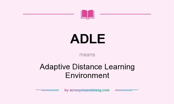 What does ADLE mean? It stands for Adaptive Distance Learning Environment