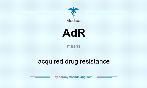 What does AdR mean? It stands for acquired drug resistance