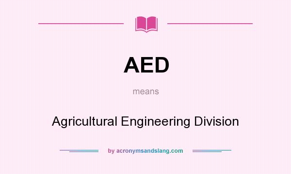 What does AED mean? It stands for Agricultural Engineering Division