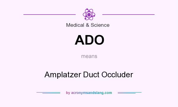 What does ADO mean? It stands for Amplatzer Duct Occluder