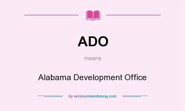 What does ADO mean? It stands for Alabama Development Office