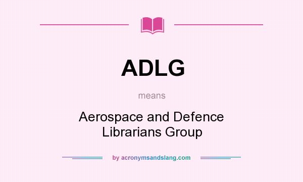 What does ADLG mean? It stands for Aerospace and Defence Librarians Group