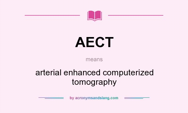What does AECT mean? It stands for arterial enhanced computerized tomography