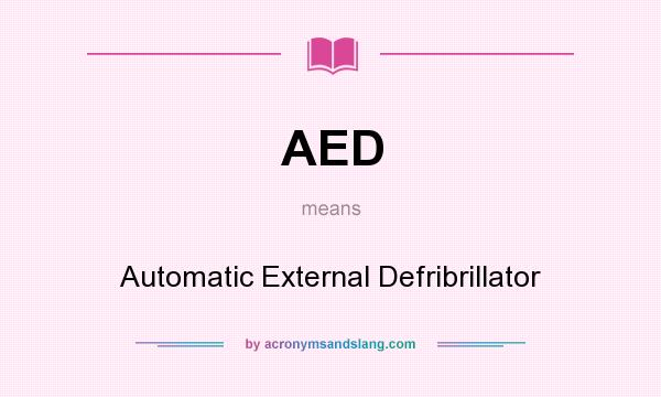 What does AED mean? It stands for Automatic External Defribrillator