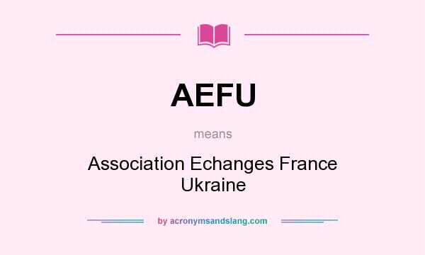 What does AEFU mean? It stands for Association Echanges France Ukraine