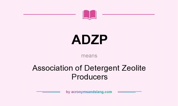 What does ADZP mean? It stands for Association of Detergent Zeolite Producers