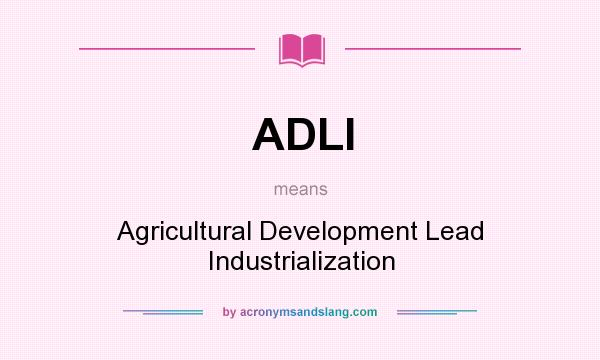 What does ADLI mean? It stands for Agricultural Development Lead Industrialization