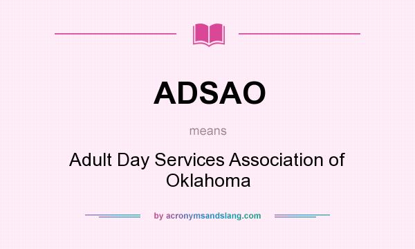 What does ADSAO mean? It stands for Adult Day Services Association of Oklahoma