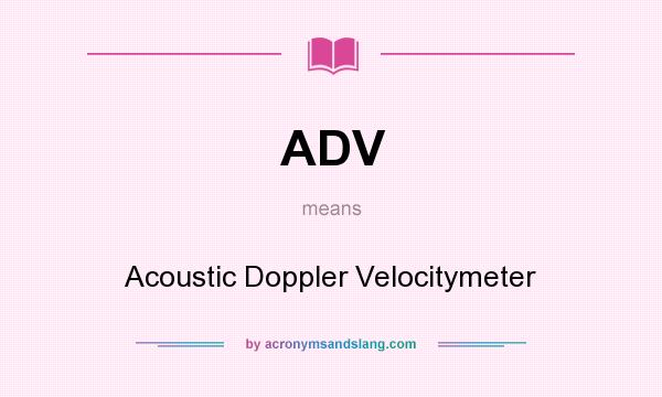 What does ADV mean? It stands for Acoustic Doppler Velocitymeter
