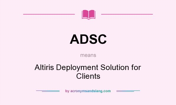 What does ADSC mean? It stands for Altiris Deployment Solution for Clients