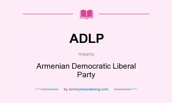 What does ADLP mean? It stands for Armenian Democratic Liberal Party