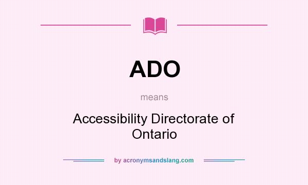 What does ADO mean? It stands for Accessibility Directorate of Ontario