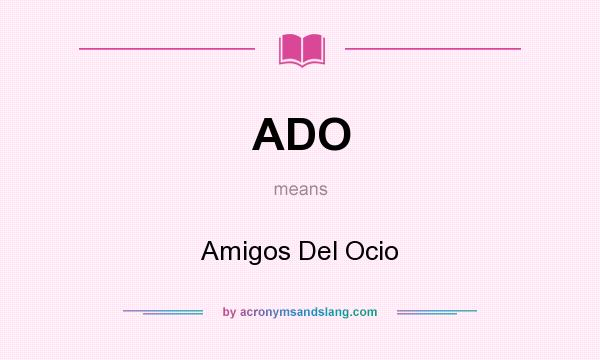 What does ADO mean? It stands for Amigos Del Ocio