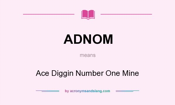 What does ADNOM mean? It stands for Ace Diggin Number One Mine
