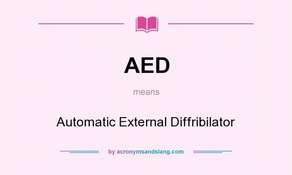 What does AED mean? It stands for Automatic External Diffribilator