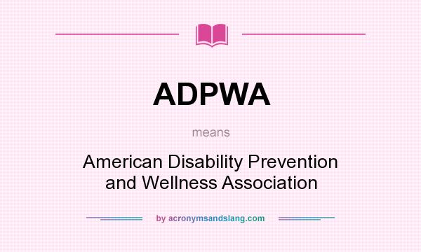What does ADPWA mean? It stands for American Disability Prevention and Wellness Association