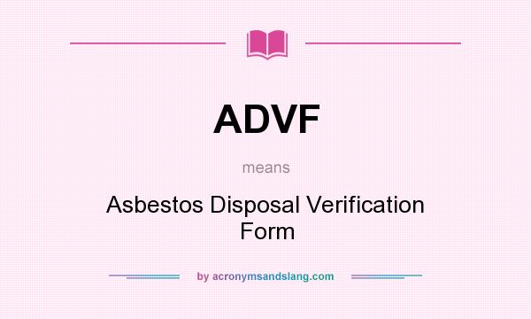 What does ADVF mean? It stands for Asbestos Disposal Verification Form