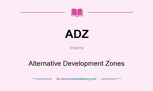 What does ADZ mean? It stands for Alternative Development Zones
