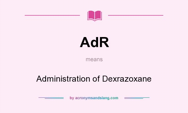 What does AdR mean? It stands for Administration of Dexrazoxane