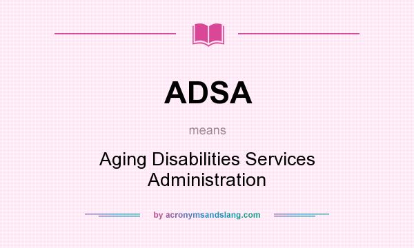 What does ADSA mean? It stands for Aging Disabilities Services Administration