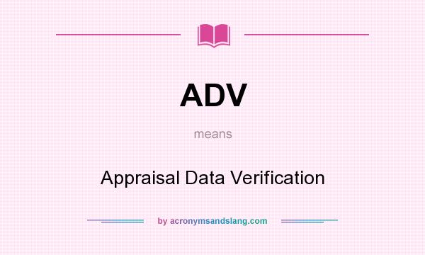 What does ADV mean? It stands for Appraisal Data Verification