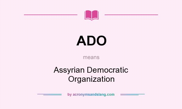What does ADO mean? It stands for Assyrian Democratic Organization