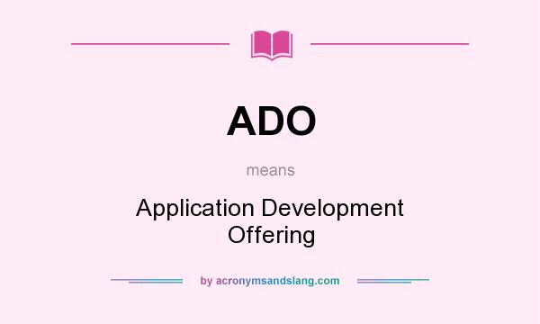 What does ADO mean? It stands for Application Development Offering