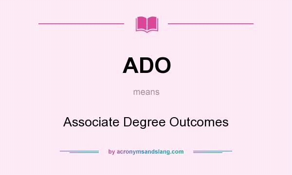 What does ADO mean? It stands for Associate Degree Outcomes