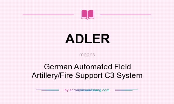 What does ADLER mean? It stands for German Automated Field Artillery/Fire Support C3 System