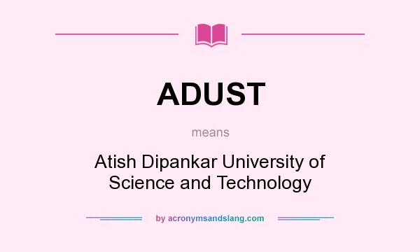 What does ADUST mean? It stands for Atish Dipankar University of Science and Technology