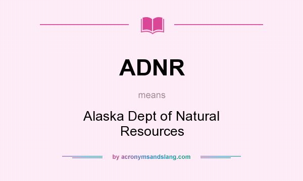 What does ADNR mean? It stands for Alaska Dept of Natural Resources